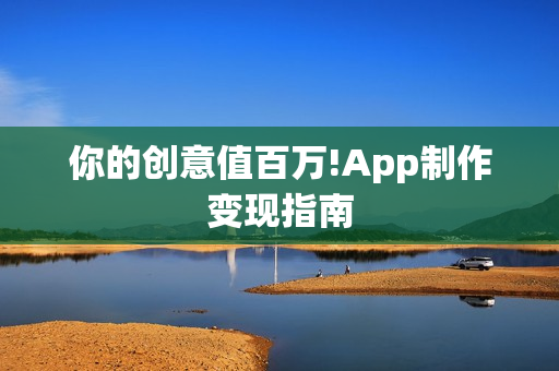 你的创意值百万!App制作变现指南