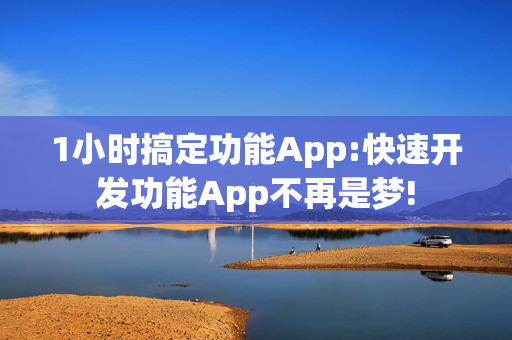 1小时搞定功能App:快速开发功能App不再是梦!