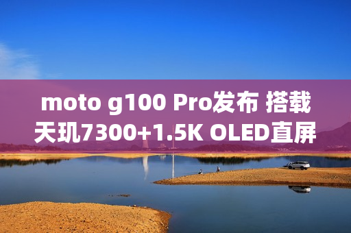 moto g100 Pro发布 搭载天玑7300+1.5K OLED直屏