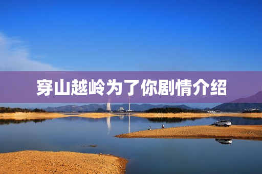 穿山越岭为了你剧情介绍