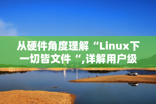 从硬件角度理解“Linux下一切皆文件“,详解用户级缓冲区