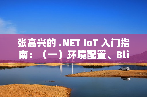 张高兴的 .NET IoT 入门指南：（一）环境配置、Blink、部署