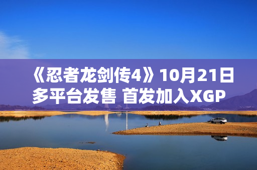 《忍者龙剑传4》10月21日多平台发售 首发加入XGP