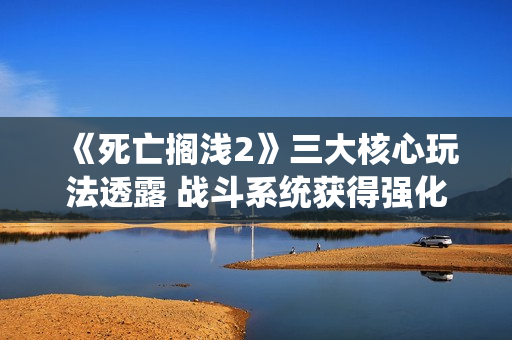 《死亡搁浅2》三大核心玩法透露 战斗系统获得强化