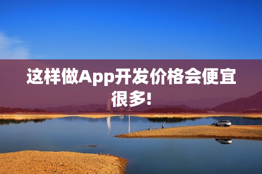 这样做App开发价格会便宜很多!