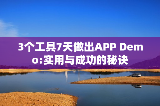 3个工具7天做出APP Demo:实用与成功的秘诀