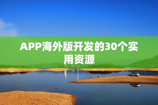 APP海外版开发的30个实用资源