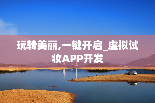 玩转美丽,一键开启_虚拟试妆APP开发