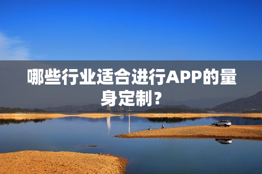 哪些行业适合进行APP的量身定制？
