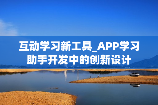互动学习新工具_APP学习助手开发中的创新设计