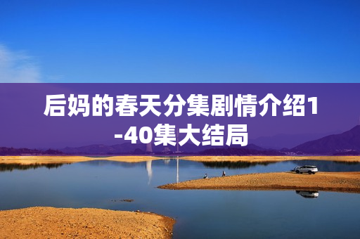 后妈的春天分集剧情介绍1-40集大结局