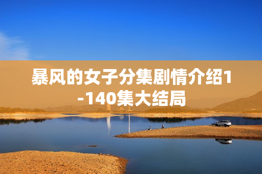 暴风的女子分集剧情介绍1-140集大结局
