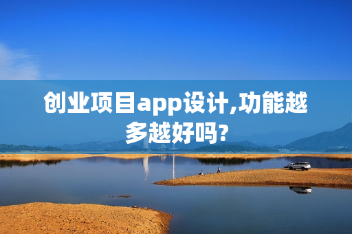 创业项目app设计,功能越多越好吗?