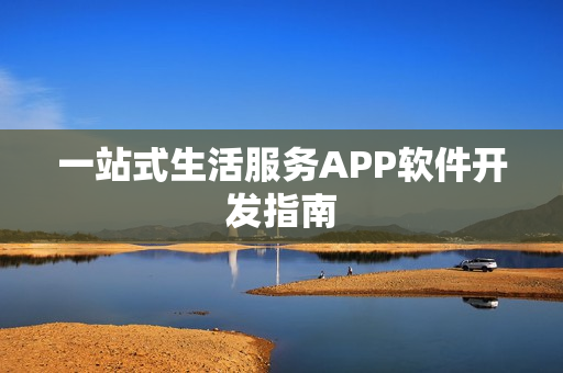 一站式生活服务APP软件开发指南