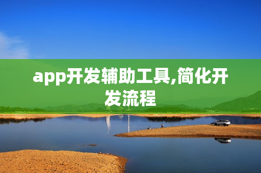 app开发辅助工具,简化开发流程