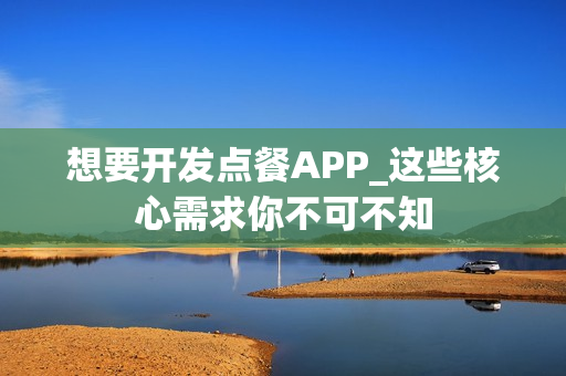想要开发点餐APP_这些核心需求你不可不知