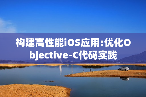 构建高性能iOS应用:优化Objective-C代码实践