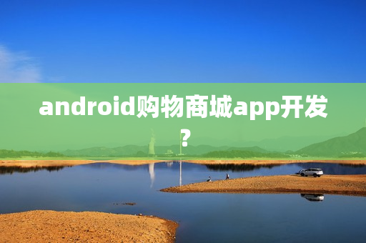 android购物商城app开发？