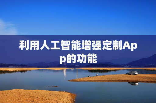 利用人工智能增强定制App的功能