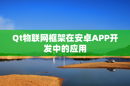 Qt物联网框架在安卓APP开发中的应用