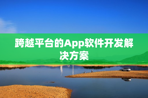 跨越平台的App软件开发解决方案