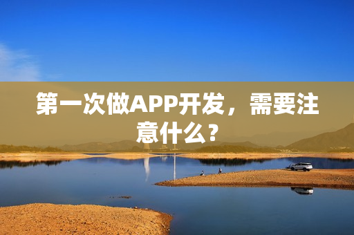 第一次做APP开发，需要注意什么？