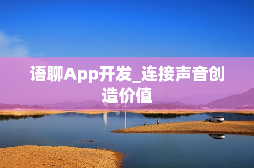 语聊App开发_连接声音创造价值