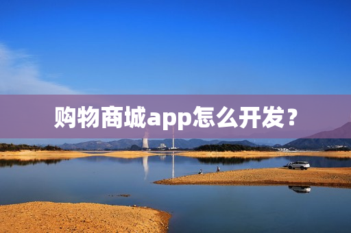 购物商城app怎么开发？