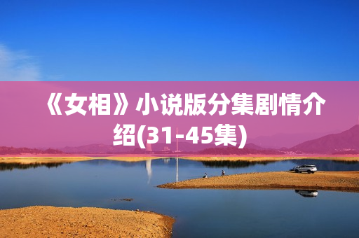 《女相》小说版分集剧情介绍(31-45集)
