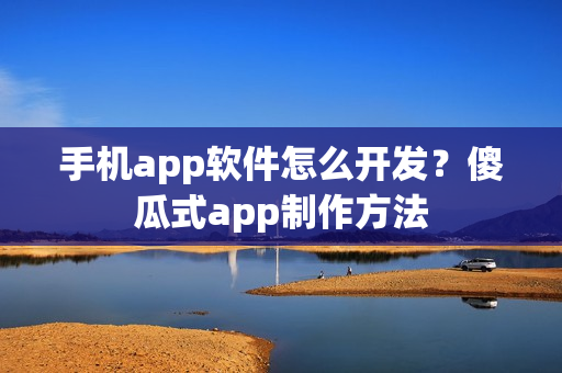 手机app软件怎么开发？傻瓜式app制作方法