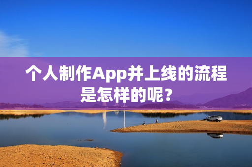 个人制作App并上线的流程是怎样的呢？