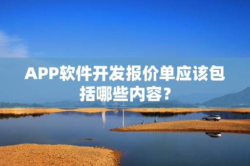 APP软件开发报价单应该包括哪些内容？