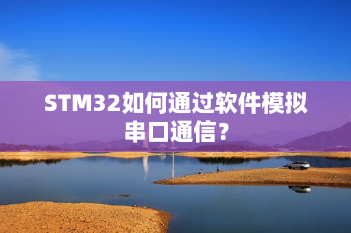 STM32如何通过软件模拟串口通信？