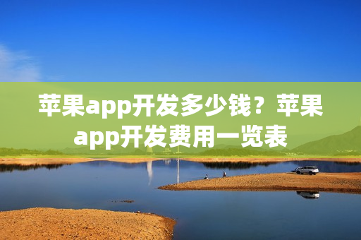 苹果app开发多少钱？苹果app开发费用一览表