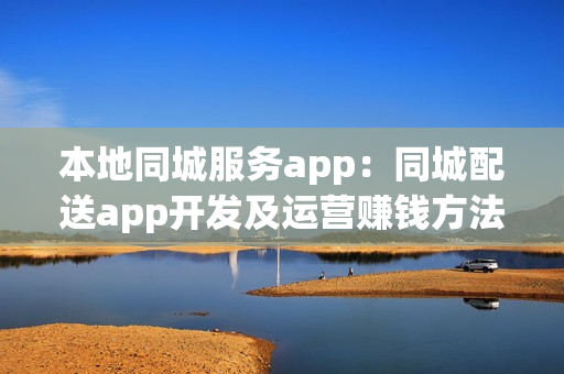 本地同城服务app:同城配送app开发及运营赚钱方法 本地同城服务app:同城配送app开发及运营赚钱方法