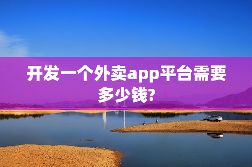 开发一个外卖app平台需要多少钱?