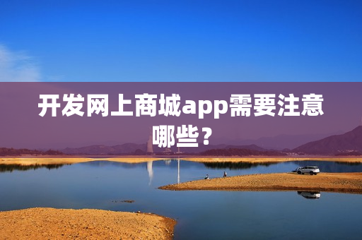 开发网上商城app需要注意哪些？