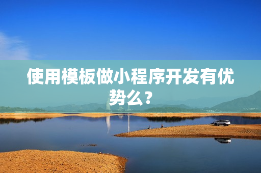 使用模板做小程序开发有优势么？