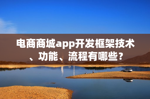 电商商城app开发框架技术、功能、流程有哪些？