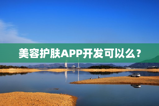 美容护肤APP开发可以么？
