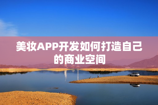 美妆APP开发如何打造自己的商业空间