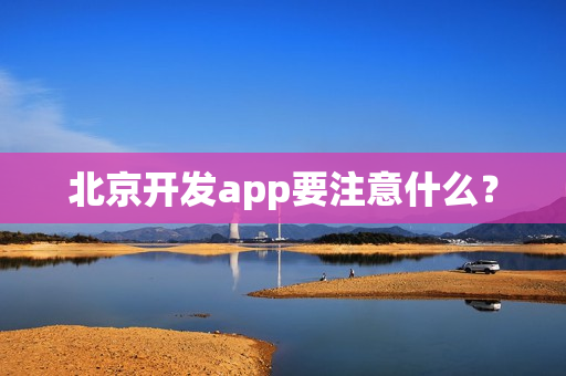北京开发app要注意什么？