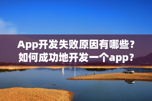 App开发失败原因有哪些？如何成功地开发一个app？