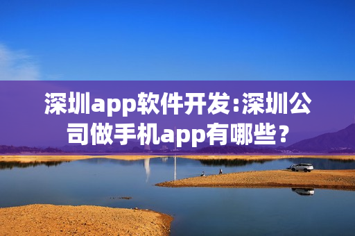 深圳app软件开发:深圳公司做手机app有哪些？