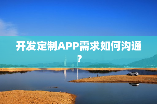 开发定制APP需求如何沟通？