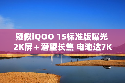 疑似iQOO 15标准版曝光 2K屏＋潜望长焦 电池达7K