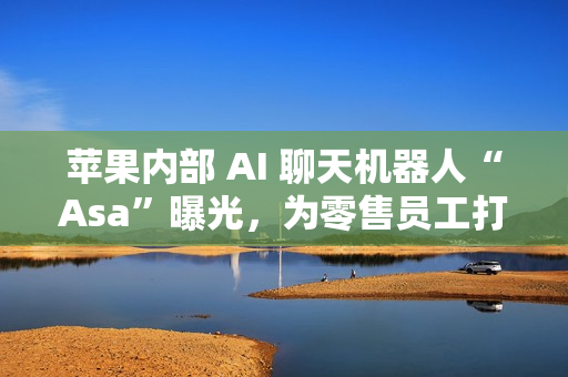 苹果内部 AI 聊天机器人“Asa”曝光，为零售员工打造专属 AI