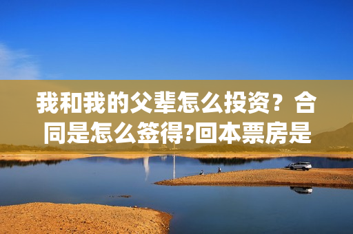 我和我的父辈怎么投资？合同是怎么签得?回本票房是多少?(我和我的父辈说的是啥)