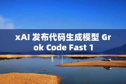 xAI 发布代码生成模型 Grok Code Fast 1