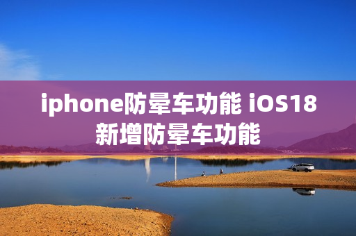 iphone防晕车功能 iOS18新增防晕车功能